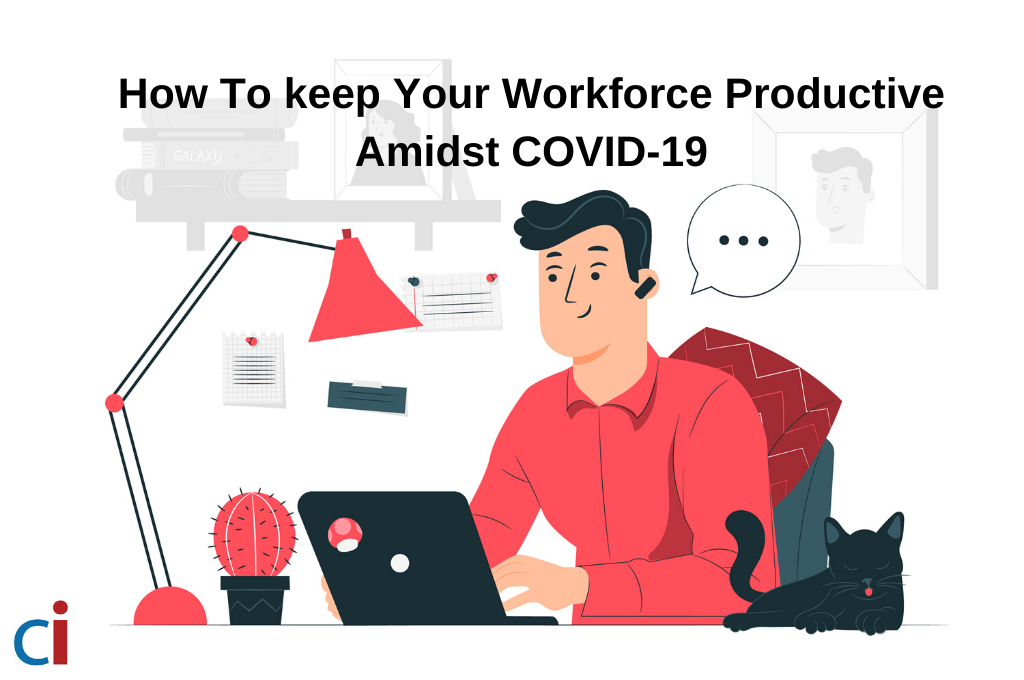 How To Keep Your Workforce Productive Amidst COVID-19?