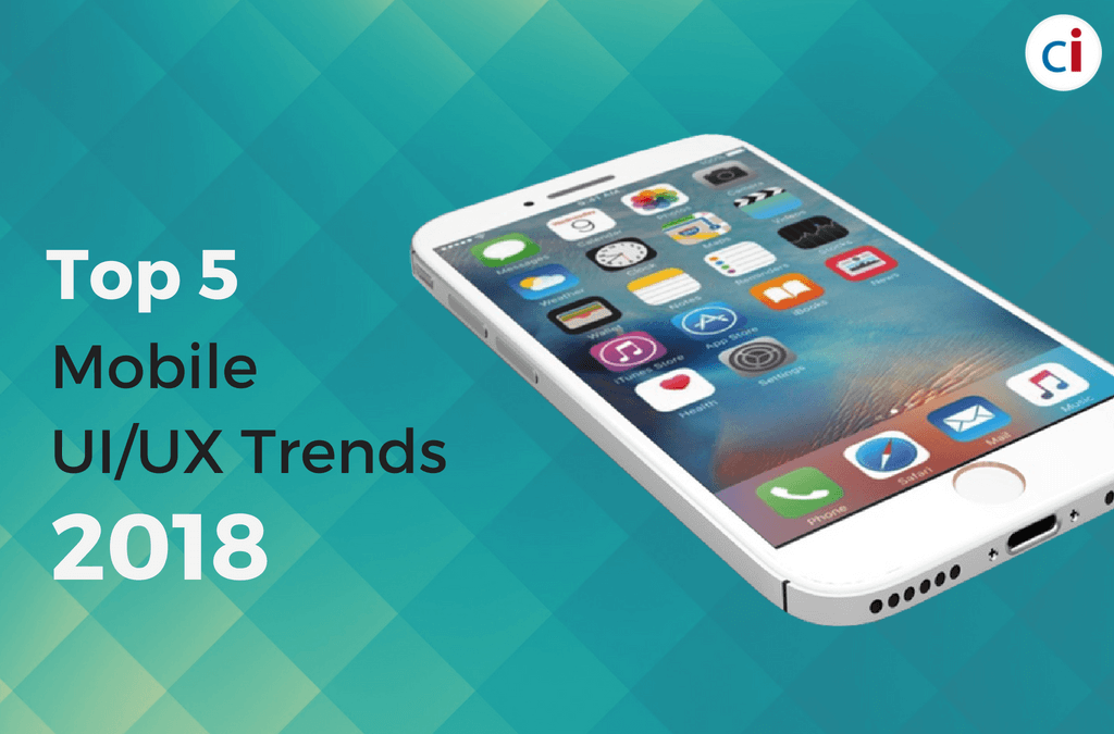 Top Five Mobile UI/UX Trends Taking Shape In 2018