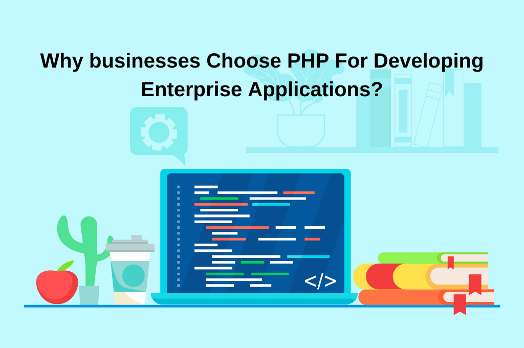 Why Businesses Choose PHP For Developing Enterprise Applications?